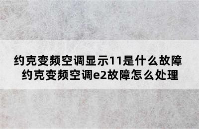 约克变频空调显示11是什么故障 约克变频空调e2故障怎么处理